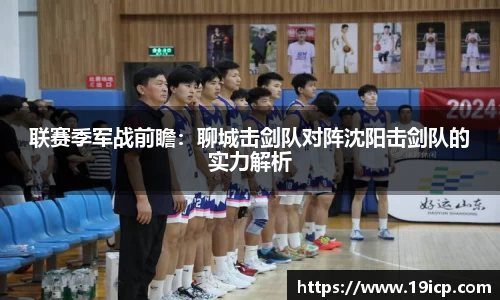 联赛季军战前瞻：聊城击剑队对阵沈阳击剑队的实力解析