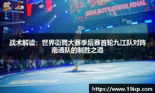 战术解读：世界街舞大赛季后赛首轮九江队对阵南通队的制胜之道